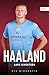Haaland. Die Biografie: Die unglaubliche Geschichte des besten Torjägers der Welt – Ein Muss für alle Fans von Manchester City und Borussia Dortmund (German Edition)