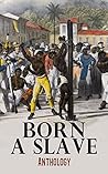 Born a Slave: Anthology: Collected Memoirs and Interviews