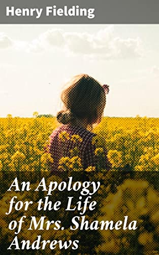 An Apology for the Life of Mrs. Shamela Andrews: Enriched edition. A Satirical Twist on Virtue and Deception in 18th-Century Fiction