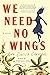 We Need No Wings