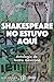 Shakespeare no estuvo aquí