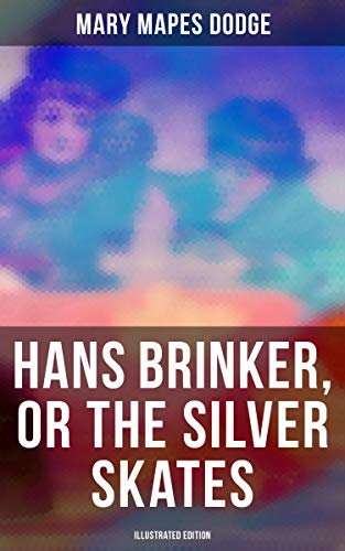 Hans Brinker, or The Silver Skates (Illustrated Edition): Enriched edition.