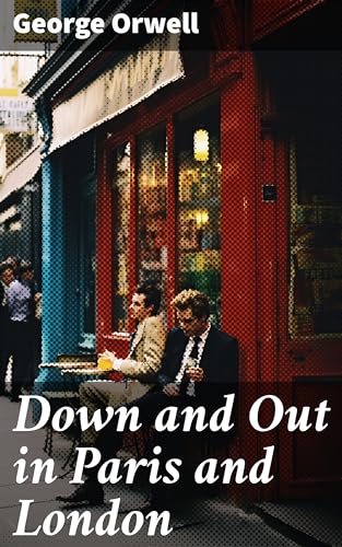 Down and Out in Paris and London: Enriched edition. A Gritty Memoir on Life & Poverty in Two Cities