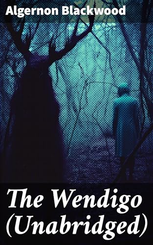 The Wendigo (Unabridged): Enriched edition. Horror Classic - A dark and thrilling story, which introduced the legend to horror fiction