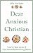 Dear Anxious Christian: You...