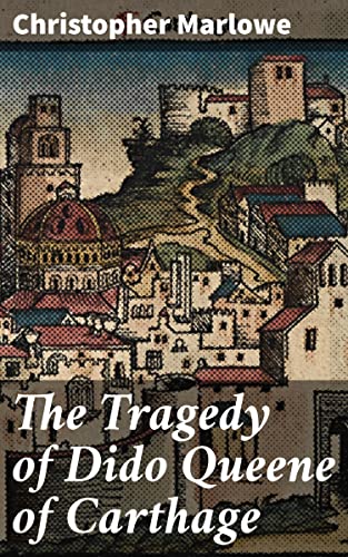 The Tragedy of Dido Queene of Carthage: Enriched edition. Love, Betrayal, and Power in Elizabethan Drama
