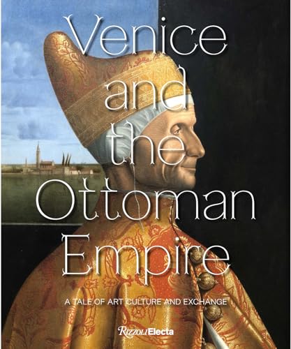 Venice and the Ottoman Empire: A Tale of Art, Culture, and Exchange (Hardcover)