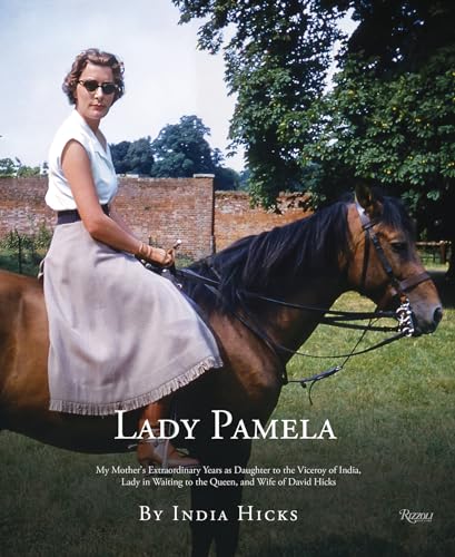 Lady Pamela: My Mother's Extraordinary Years as Daughter to the Viceroy of India, Lady-in-Waiting to the Queen, and Wife of David Hicks (Hardcover)