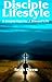 Disciple Lifestyle: A Simpl...