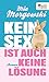 Kein Sex ist auch keine Lösung