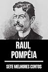 7 melhores contos de Raul Pompéia (Portuguese Edition) 7 melhores contos de Raul Pompéia (Portuguese Edition)