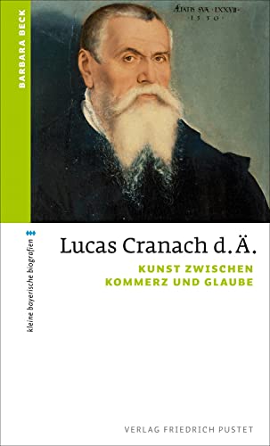 Lucas Cranach d. Ä.: Kunst zwischen Kommerz und Glaube (kleine bayerische biografien) (German Edition)