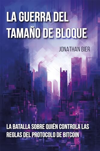 La guerra del tamaño de bloque: La batalla sobre quién controla las reglas del protocolo de bitcoin (Spanish Edition)