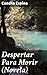 Despertar Para Morir (Novela): Edición enriquecida. Destino y pasión entrelazados en una novela española de Concha Espina (Spanish Edition)