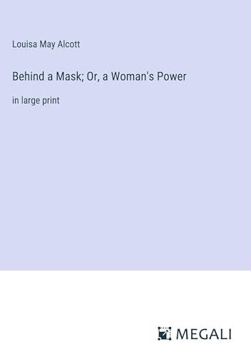 Behind a Mask; Or, a Woman's Power: in large print