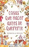 Cosas que hacer antes de quererte by Patricia A. Miller