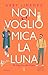 Non voglio mica la luna by Abby Jimenez