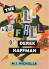The Fall and Fall of Derek Haffman by M.J. Nicholls The Fall and Fall of Derek Haffman by M.J. Nicholls