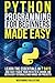 Python Programming for Beginners Made Easy: Learn the Essentials in 7 Days and Fast-Track Your Path to a Coding Job with Easy Tutorials and Hands-On Projects
