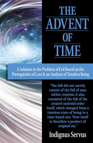 The Advent of Time: A Solution to the Problem of Evil Based on the Prerequisites of Love & an Analysis of Timeless Being (Kindle Edition)