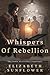Whispers of Rebellion by Elizabeth  Sunflower