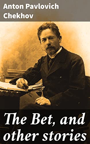 The Bet, and other stories: Exploring Human Nature and Society: Tales of Morality and Existentialism