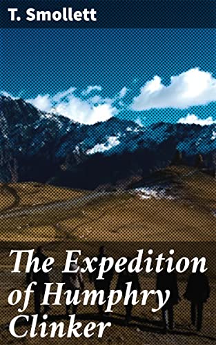 The Expedition of Humphry Clinker: Enriched edition. Journey Through 18th-Century Britain: A Satirical Epistolary Adventure