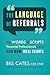 The Language of Referrals: The Words & Scripts Financial Professionals Use to Gain More Ideal Clients