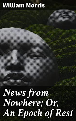 News from Nowhere; Or, An Epoch of Rest: Enriched edition. Being Some Chapters from a Utopian Romance