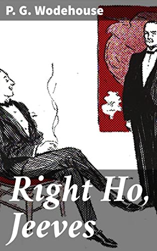 Right Ho, Jeeves: A Comedic Escapade of British Society and Eccentric Characters