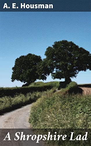 A Shropshire Lad: Reflections on Youth, Mortality, and the English Countryside in Timeless Verses