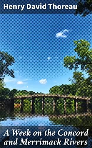 A Week on the Concord and Merrimack Rivers: Enriched edition. A Transcendental Journey Through Nature, Philosophy, and Reflections