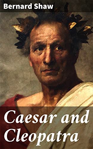 Caesar and Cleopatra: Enriched edition. Power, Love, and Loyalty in Ancient Egypt