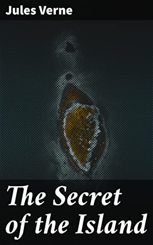 The Secret of the Island: Unveiling Secrets on a Mysterious Island: A Classic Adventure of Discovery and Intrigue