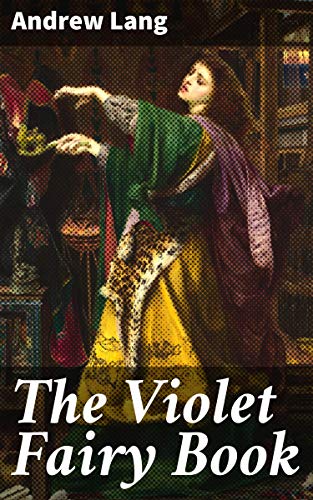 The Violet Fairy Book: Enchanting Tales from Around the World: A Journey into the Realm of Fantasy and Adventure