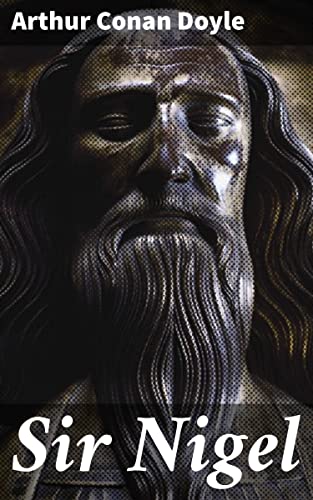 Sir Nigel: Enriched edition. A Tale of Chivalry, Honor, and Battle Prowess in Medieval England