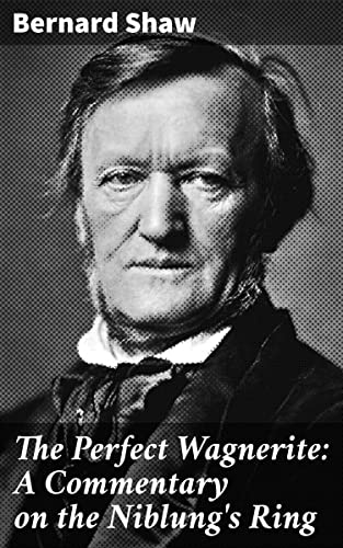 The Perfect Wagnerite: A Commentary on the Niblung's Ring: An Engaging Exploration of Wagner's Ring Cycle