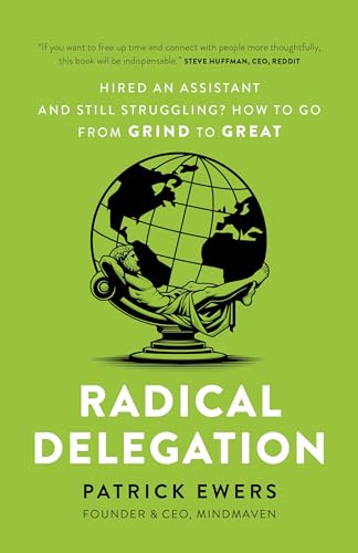 Radical Delegation: Hired an Assistant and Still Struggling? How to Go From Grind to Great (Kindle Edition)