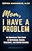 Mom, I Have a Problem by Sophia Manarolis