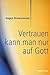 Vertrauen kann man nur auf ...