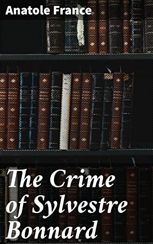 The Crime of Sylvestre Bonnard: An Elegant Literary Mystery of Obsession and Redemption in 19th-Century France