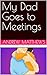My Dad Goes to Meetings