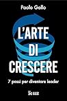 L'arte di crescere: 7 passi per diventare leader (Italian Edition)