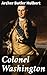Colonel Washington: Enriched edition. A Deep Dive into George Washington's Military Legacy and Leadership in 18th Century America