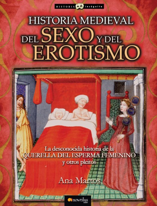 Historia medieval del sexo y del erotismo. La desconocida historia de la querella del esperma femenino y otros pleitos (Paperback)