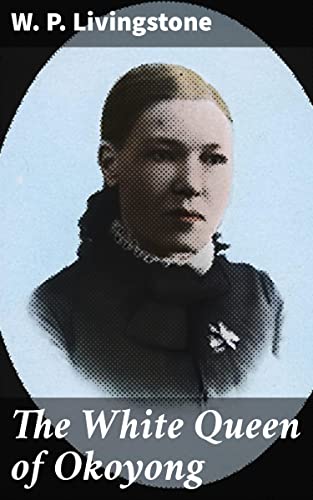 The White Queen of Okoyong: A True Story of Adventure, Heroism and Faith (Kindle Edition)