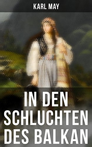 In den Schluchten des Balkan: Bereicherte Ausgabe. Reiseerzählung (German Edition)