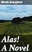 Alas! A Novel: Love and Betrayal in Victorian Society: A Tale of Romantic Intrigue and Societal Expectations
