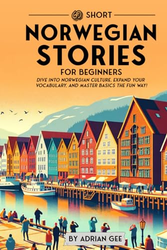 69 Short Norwegian Stories for Beginners: Dive Into Norwegian Culture, Expand Your Vocabulary, and Master Basics the Fun Way! (Norwegian Through Stories: A Cultural Journey)