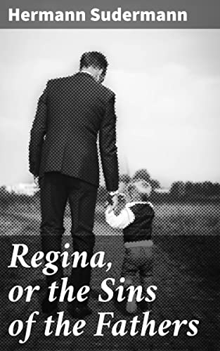 Regina, or the Sins of the Fathers: A Tale of Family Secrets, Betrayal, and Redemption in 19th Century Europe